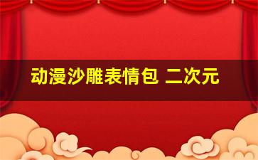 动漫沙雕表情包 二次元